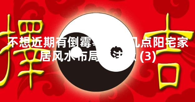 不想近期有倒霉事发生几点阳宅家居风水布局要注意 (3)